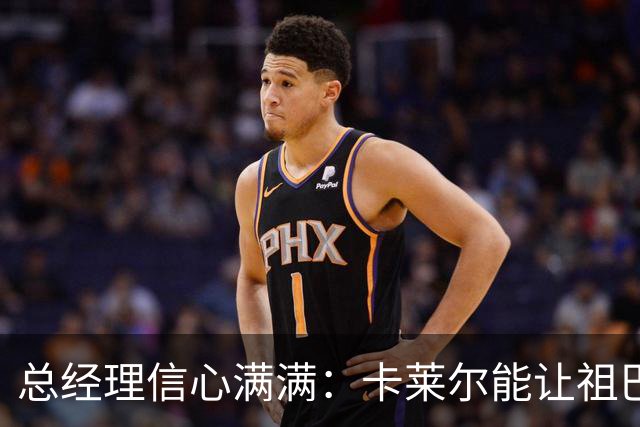总经理信心满满：卡莱尔能让祖巴茨顺利“入队